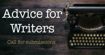 Advice for Writers – call for submissions Advice for Writers - Call for submissions