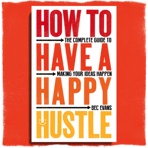 How To Have a Happy Hustle by Bec Evans