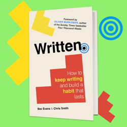 Written: How to Keep Writing and Build a Habit That Lasts - by Bec Evans and Chris Smith